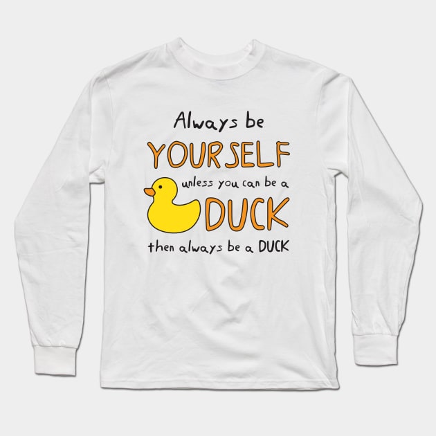 Always Be Yourself Unless You Can Be A Duck Then Always Be A Duck Long Sleeve T-Shirt by B*Shoppe